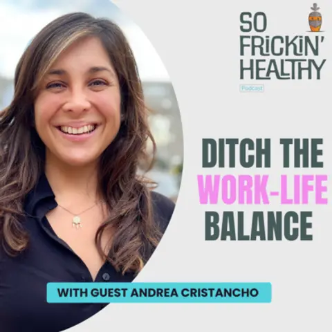 12: Ditch the WORK-LIFE BALANCE ft. Andrea Cristancho, The No Hustle Club