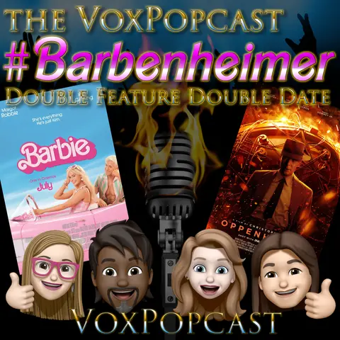 e277. The VoxPopcast #Barbenheimer Double Feature Double Date