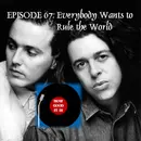 67–Everybody Wants to Rule the World