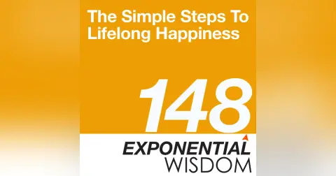 Episode 148: The Simple Steps To Lifelong Happiness