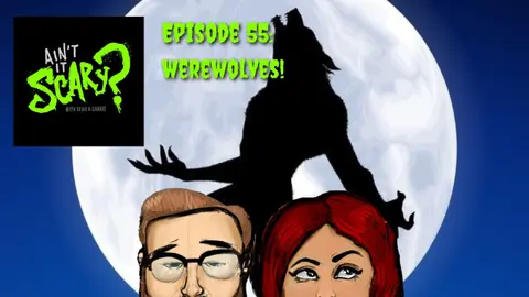 Ain't it Scary? Podcast - Ep. 55: Werewolves!