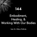 144 - Embodiment, Healing, & Working With Our Bodies (feat. Dr. Hillary McBride)