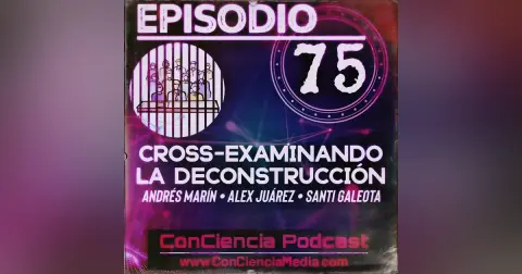 #75 | Cross-Examinando la #Deconstrucción (Andrés Marín – Alex Juárez – Santi Galeota) ConCiencia Podcast