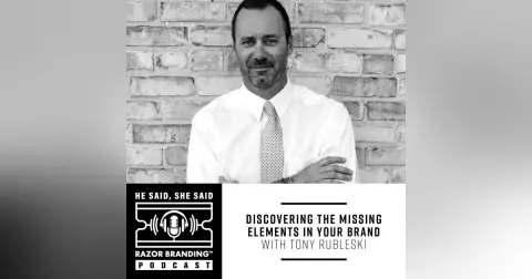 DISCOVERING THE MISSING ELEMENTS IN YOUR BRAND WITH TONY RUBLESKI