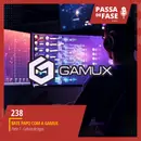 #238 | Bate papo com a Gamux | Parte 1 - Cultura de Jogos