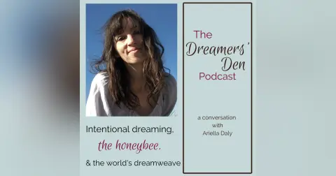 Dreamers' Den Series Ep 31: Intentional Dreaming, the Honeybee, and the World's Dreamweave (with Ariella Daly)