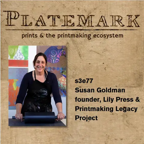 s3e77 documenting the printmaking ecosystem with Susan Goldman