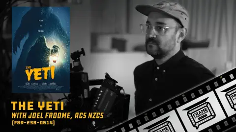 238: "The Yeti" Cinematographer Joel Froome, ACS NZCS