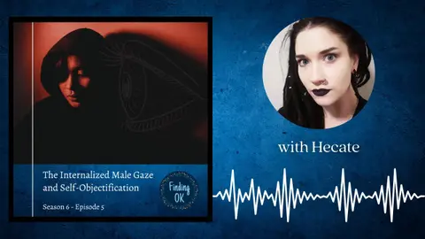 The Internalized Male Gaze and Self Objectification - Finding OK - Season 6 Episode 5