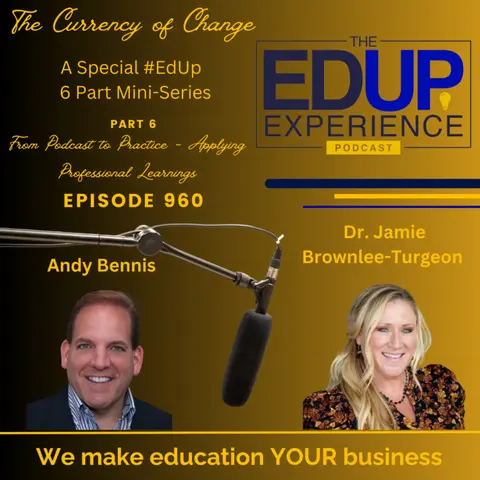 960: EdUp Mini Series, "The Currency of Change", Part 6 "From Podcast to Practice - Applying Professional Learnings" - with ⁠Dr. Jamie Brownlee-Turgeon⁠ & ⁠Andy Benis⁠⁠