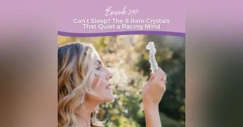Episode 297: Can’t Sleep? The 9 Rare Crystals That Quiet a Racing Mind