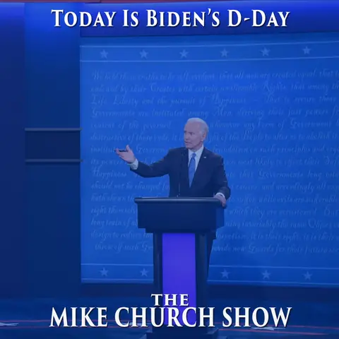 The Mike Church Show-Today Is Biden’s D-Day