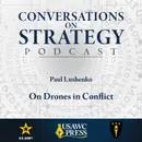 Conversations on Strategy Podcast – Ep 34 – Paul Lushenko – On Drones in Conflict