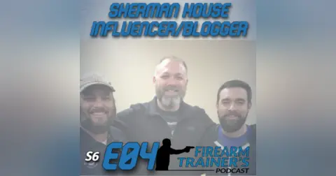 S6E04 Sherman House – Firearm Influencer and Interesting Blogger