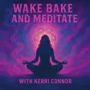 Wake, Bake, and Meditate with Kerri Connor | Cannabis, Meditation & Spiritual Awakening
