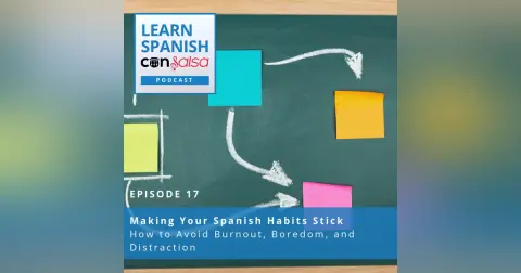 Making Your Spanish Habits Stick: Strategies to Avoid Burnout, Boredom, and Distraction ♫ 17