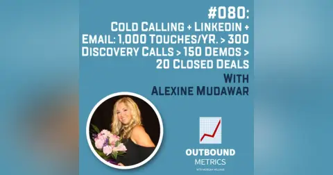 #080: Cold Calling + LinkedIn + Email: 1,000 touches/yr. > 300 discovery calls > 150 demos > 20 closed deals (Alexine Mudawar)