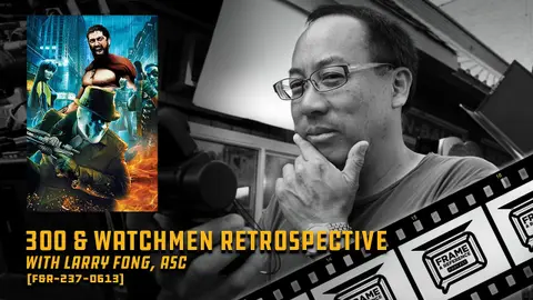 237: "300" & "Watchmen" Retrospective with Larry Fong, ASC