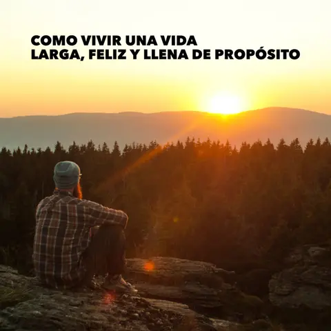 Como Vivir Una Vida Larga, Feliz y Llena de Propósito | Parte 2
