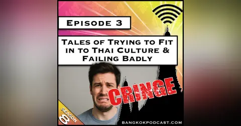 CRINGE: Tales of Trying to Fit in to Thai Culture & Failing Badly [S8.E3]