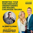 Ep112: Rewriting Your Subconscious: Understanding and Healing Childhood Trauma with Dr. Ernest Ellender