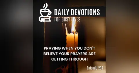 Praying When You Don't Believe Your Prayers Are Getting Through