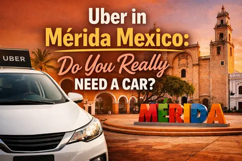Uber in Mérida Mexico: Do You Need a Car to Live Here?