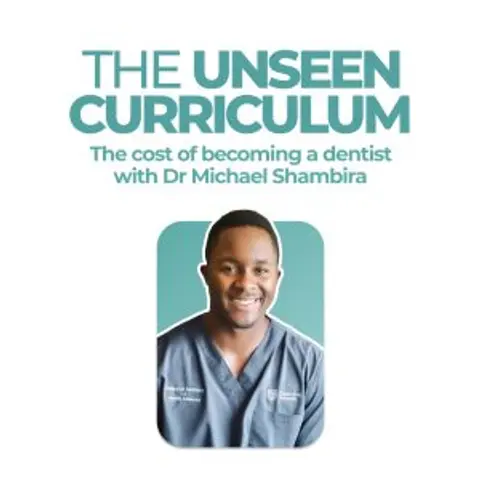 The Unseen Curriculum #6 – the cost of becoming a dentist with Dr Michael Shambira