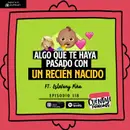 118. Algo que te haya pasado con tu BEBÉ RECIÉN NACIDO (Ft. Piña)