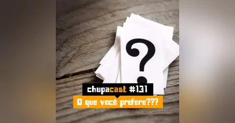 Episódio #131 – O que você prefere?