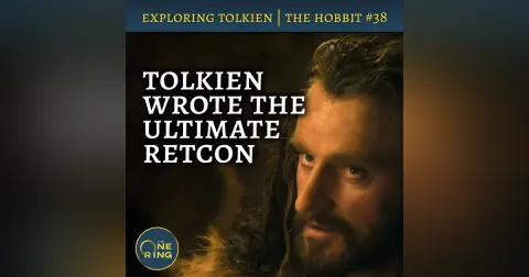 154. Tolkien Wrote the Ultimate Retcon – The Hobbit #38