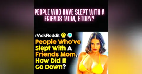 People Who Have Slept With A Friends Mom, Story?