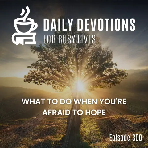 What to Do When You're Afraid to Hope