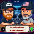 Episode 130: K J and the news!
