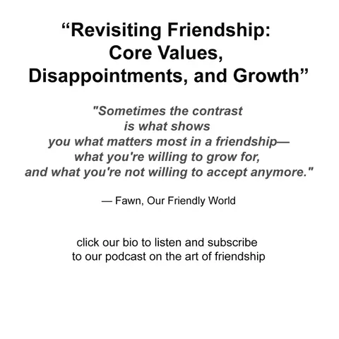 “Revisiting Friendship: Core Values, Disappointments, and Growth”