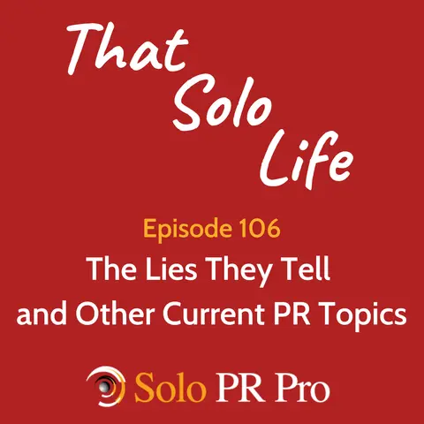 Episode 106: The Lies They Tell and Other Current PR Topics