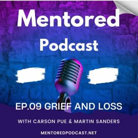 Ep. 09 Grief and Loss Part One: Mentored Podcast
