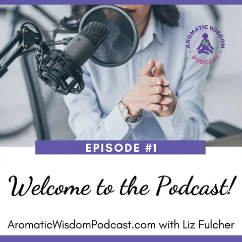 1: Welcome to the Aromatic Wisdom Podcast!