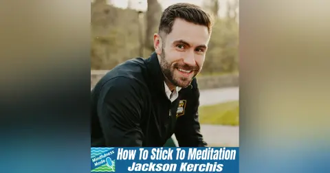 How To Stick To Meditation; Jackson Kerchis
