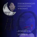 Digression: Demented Whimsy with Joshua Mohr.