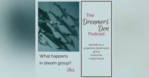 Dreamers' Den Series Ep 33: What Happens in Dream Group? This. (a projective dreamwork group hosted by Leilani Navar)
