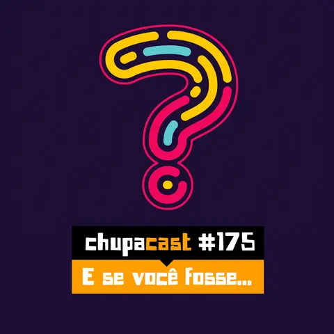 Episódio #175 – E seu eu fosse…