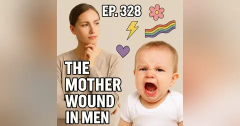 #328: The Mother Wound in Men, Breaking the Silence