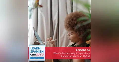 [Q&A] What's the Best Way to Spend My Spanish Study Time? ♫ 84