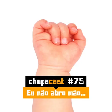 Episódio #75 – Não abro mão…