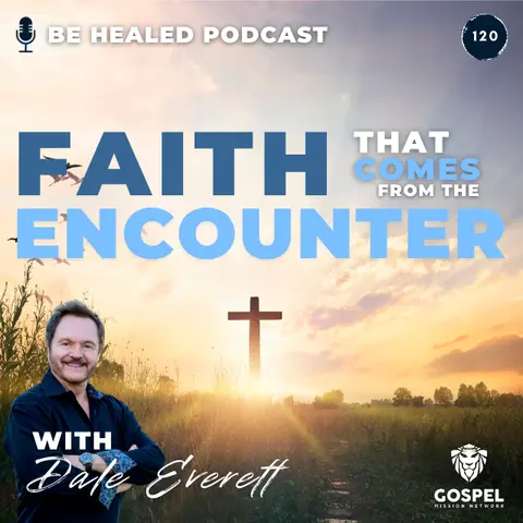 Faith That Comes From The Encounter with Dale Everett (Episode 120)