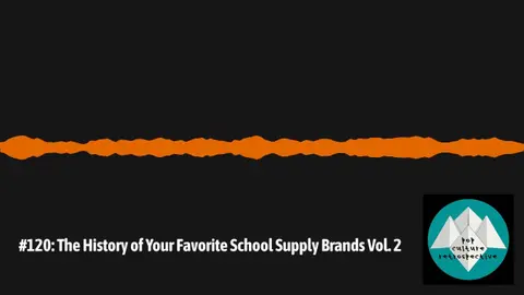 #120: The History of Your Favorite School Supply Brands Vol. 2 | Pop Culture Retrospective