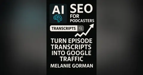 #51 AI SEO for Podcasters: Turn Episode Transcripts into Google Traffic - Melanie Gorman