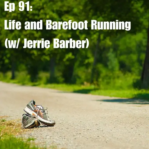Ep 91: Life and Barefoot Running (w/ Jerrie Barber)