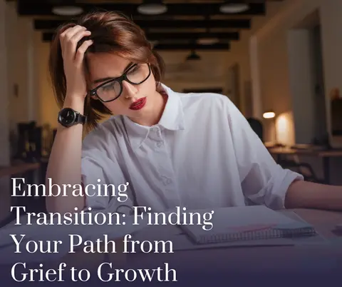 Embracing Transition: Finding Your Path from Grief to Growth